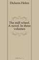 The mill wheel. A novel. In three volumes., Dickens Helen 