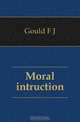 Moral intruction., F. J. Gould 