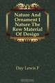 Nature And Ornament I Nature The Rew Material Of Design, Day Lewis F. 