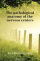 The pathological anatomy of the nervous centers, Fox Edward Long 
