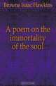 A poem on the immortality of the soul, Browne Isaac Hawkins 