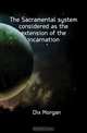 The Sacramental system considered as the extension of the incarnation, Dix Morgan 
