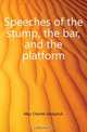 Speeches of the stump, the bar, and the platform, May Charles Sedgwick 