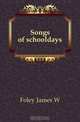 Songs of schooldays, Foley James W. 
