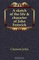 A sketch of the life & character of John Fenwick, Clement John 