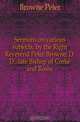 Sermons on various subjects, by the Right Reverend Peter Browne, D.D., late Bishop of Corke and Rosse, Browne Peter 