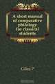 A short manual of comparative philology for classical students, P. Giles 