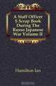 A Staff Officer S Scrap Book During The Russo Japanese War Volume II, Hamilton Ian 