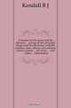 A treatise on the horse and his diseases ... giving all the principal drugs used for the horse, with the ordinary dose, effects, and antidote when a poison ... the horse ... and ... other ... information, Kendall B J 