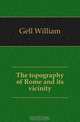 The topography of Rome and its vicinity, Gell William 