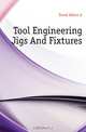 Tool Engineering Jigs And Fixtures, А.A. Dowd 