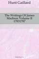 The Writings Of James Madison Volume II 17831787, Hunt Gaillard 