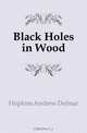 Black Holes in Wood, Hopkins Andrew Delmar 