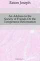 An Address to the Society of Friends On the Temperance Reformation, Eaton Joseph 