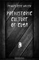 Prehistoric Culture of Cuba, Fewkes Jesse Walter 
