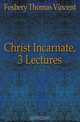 Christ Incarnate, 3 Lectures, Fosbery Thomas Vincent 