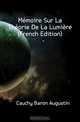Memoire Sur La Theorie De La Lumiere (French Edition), Cauchy Baron Augustin 