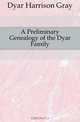 A Preliminary Genealogy of the Dyar Family, Dyar Harrison Gray 
