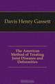 The American Method of Treating Joint Diseases and Deformities, Davis Henry Gassett 