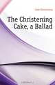 The Christening Cake, a Ballad, Cake Christening 