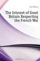 The Interest of Great Britain Respecting the French War, Fox William 