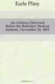 An Address Delivered Before the Berkshire Medical Institute, November 24, 1863, Earle Pliny 