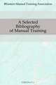 A Selected Bibliography of Manual Training, #Eastern Manual Training Association 