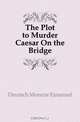 The Plot to Murder Caesar On the Bridge, Deutsch Monroe Emanuel 