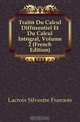 Traite Du Calcul Differentiel Et Du Calcul Integral, Volume 2 (French Edition), Silvestre Francoise Lacroix 