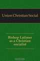 Bishop Latimer as a Christian socialist, Union Christian Social 