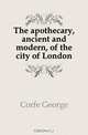 The apothecary, ancient and modern, of the city of London, Corfe George 