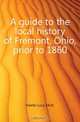 A guide to the local history of Fremont, Ohio, prior to 1860, Keeler Lucy Elliot 