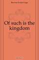 Of such is the kingdom, Browne Evelyn Gage 