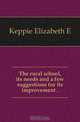 The rural school, its needs and a few suggestions for its improvement .., Keppie Elizabeth E 