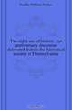 The right use of history. An anniversary discourse delivered before the Historical society of Pennsylvania, Foulke William Parker 