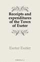 Receipts and expenditures of the Town of Exeter, Exeter Exeter 