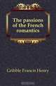 The passions of the French romantics, Gribble Francis Henry 