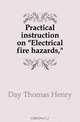 Practical instruction on Electrical fire hazards, Day Thomas Henry 