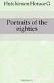 Portraits of the eighties, Horace G. Hutchinson 