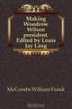 Making Woodrow Wilson president. Edited by Louis Jay Lang, McCombs William Frank 