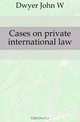 Cases on private international law, Dwyer John W 