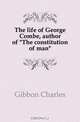 The life of George Combe, author of "The constitution of man", Gibbon Charles 