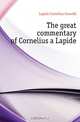 The great commentary of Cornelius a Lapide, Lapide Cornelius Cornelii 