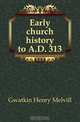 Early church history to A.D. 313, Gwatkin Henry Melvill 
