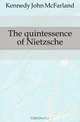 The quintessence of Nietzsche, Kennedy John McFarland 