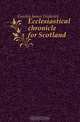 Ecclesiastical chronicle for Scotland, Gordon James Frederick 