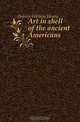 Art in shell of the ancient Americans, Holmes William Henry 