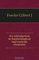 An introduction to bacteriological and enzyme chemistry, Fowler Gilbert J 