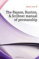 The Payson, Dunton, & Scribner manual of penmanship, Payson Jesse W. 