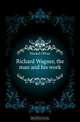 Richard Wagner, the man and his work, Huckel Oliver 